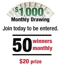 Monthly Drawing: $1000, fifty $20 Winners